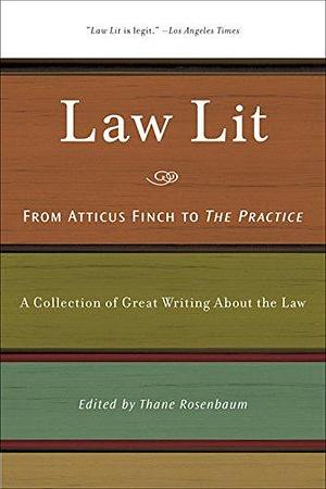 Law Lit: From Atticus Finch to the Practice: a Collection of Great Writing about the Law by Thane Rosenbaum