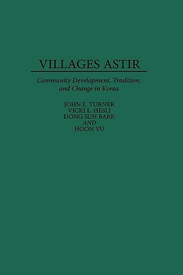 Villages Astir: Community Development, Tradition, and Change in Korea by Vicki L. Hesli, Dong Suh Bark, John E. Turner