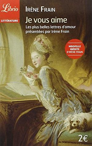 Je vous aime: Les plus belles lettres d'amour by Irène Frain