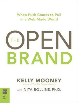 Open Brand: When Push Comes to Pull in a Web-Made World, the by Kelly Mooney