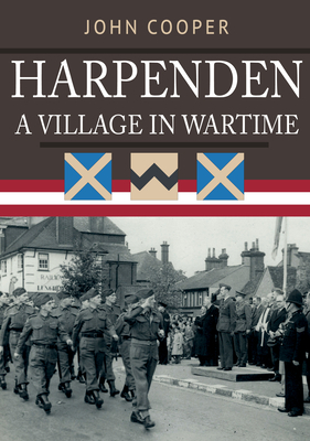 Harpenden: A Village in Wartime by John Cooper