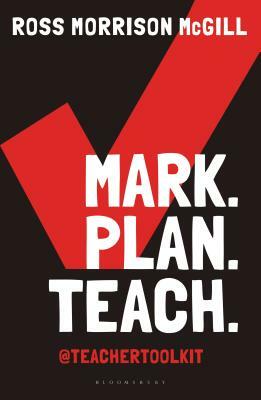 Mark. Plan. Teach.: Save Time. Reduce Workload. Impact Learning. by Ross Morrison McGill