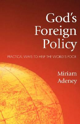 God's Foreign Policy: Practical Ways to Help the World's Poor by Miriam Adeney