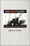 How Race Is Made: Slavery, Segregation, and the Senses by Mark M. Smith