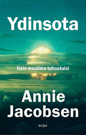 Ydinsota: Näin maailma tuhoutuisi by Annie Jacobsen