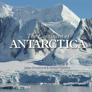 The Continent of Antarctica by Michael Hambrey, Julian Dowdeswell