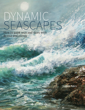 Dynamic Seascapes: How to Paint Seas and Skies with Drama and Energy by Judith Yates
