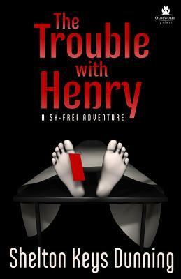 The Trouble with Henry: A Sy-Frei Adventure by Shelton Keys Dunning