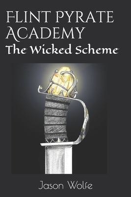 Flint Pyrate Academy: The Wicked Scheme by Jason Wolfe
