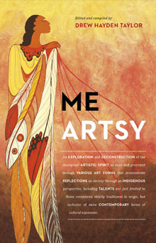 Me Artsy by Kim Picard, Zacharias Kunuk, David Wolfman, Murray Porter, Maxine Noel, Michael Nicoll Yahgulanaas, Santee Smith, Steve Teekens, Drew Hayden Taylor, Monique Mojica, Rose Stella, Richard Van Camp, Marianne Nicolson, Karyn Recollet