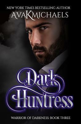 Warrior of Darkness: Dark Huntress by Ava K. Michaels