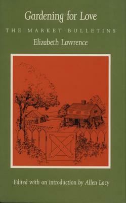 Gardening for Love: The Market Bulletins by Elizabeth Lawrence