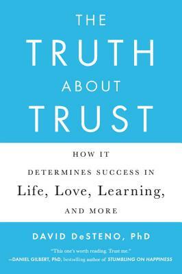 The Truth about Trust: How It Determines Success in Life, Love, Learning, and More by David Desteno