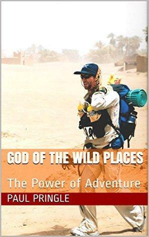 God of the Wild Places: The Power of Adventure by Paul Pringle
