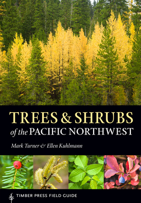 Trees and Shrubs of the Pacific Northwest by Ellen Kuhlmann, Mark Turner