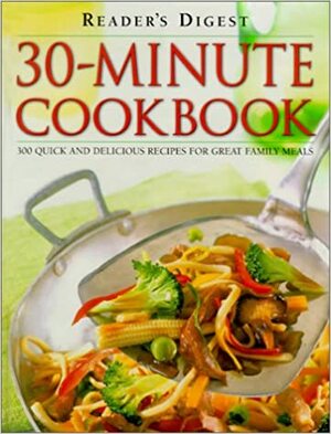 30-minute Cookbook: 300 Quick and Delicious Recipes for Great Family Meals by Reader's Digest Association