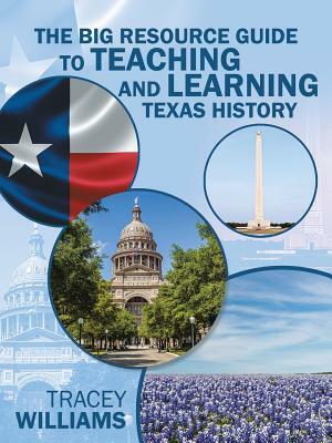 The Big Resource Guide to Teaching and Learning Texas History by Tracey Williams