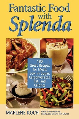 Fantastic Food with Splenda: 160 Great Recipes for Meals Low in Sugar, Carbohydrates, Fat, and Calories by Marlene Koch