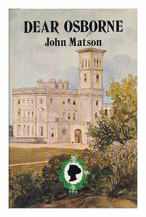 Dear Osborne: Queen Victoria's Family Life in the Isle of Wight by John Matson