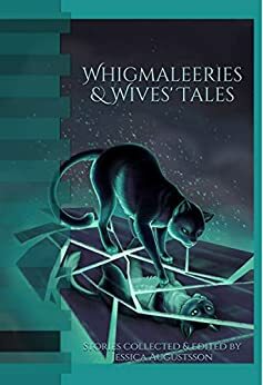 Whigmaleeries & Wives' Tales by Jason Lairamore, Nicole Tanquary, Michael Sherrin, Liz Michalski, Mike Adamson, KT Wagner, Jamie Zaccaria, Matt McHugh, Michael Anthony Dioguardi, J9 Vaughn, Rebecca Gomez Farrell, Natalie Cannon, James Rumpel, Johannes Svensson, Jay Caselberg, Delilah Night, Dawn Vogel, David Rogers, Daniel Delgado, Edward H. Parks, Adam Slavny, Damon L. Wakes, Kimber Camacho, Marta Pelrine-Bacon, Mike Morgan, Jessica Augustsson, Jennifer Jeanne McArdle, Sharon Kae Reamer, Robert Dawson, Susanne Hülsmann, A.D. Black, Ed Ahern