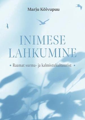 Inimese lahkumine: Raamat surma- ja kalmistukultuurist by Marju Kõivupuu