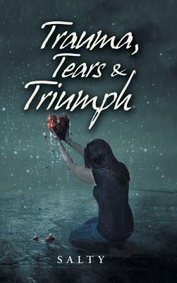 Trauma, Tears & Triumph by Salty