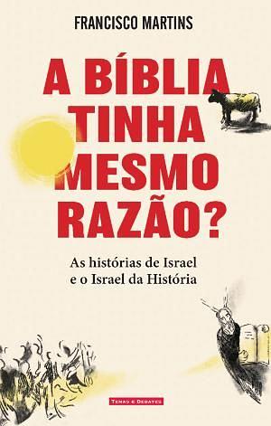 A Bíblia tinha mesmo razão? As histórias de Israel e o Israel da História by Francisco Martins