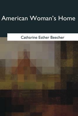American Woman's Home by Catharine Esther Beecher