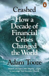 Crashed: How a Decade of Financial Crises Changed the World by Adam Tooze