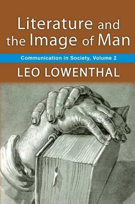 Literature and the Image of Man: Volume 2, Communication in Society by Leo Lowenthal