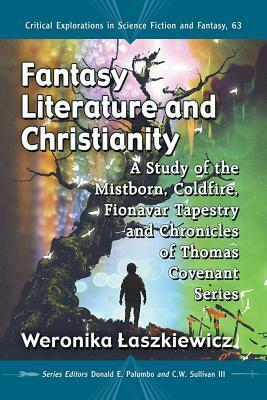 Fantasy Literature and Christianity: A Study of the Mistborn, Coldfire, Fionavar Tapestry and Chronicles of Thomas Covenant Series by Weronika Laszkiewicz