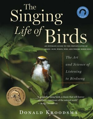 The Singing Life of Birds: The Art and Science of Listening to Birdsong by Donald E. Kroodsma