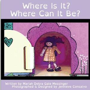 Where Is It? Where Can It Be? by Mariah Debra Gale Messinger, Jennieve Consalvo