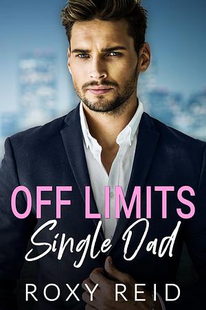 Off Limits Single Dad by Roxy Reid, Roxy Reid