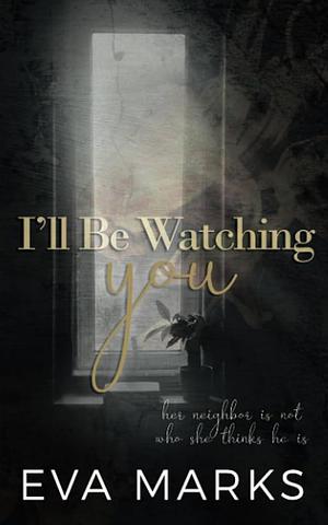 I'll Be Watching You: A Voyeur Romance by Eva Marks