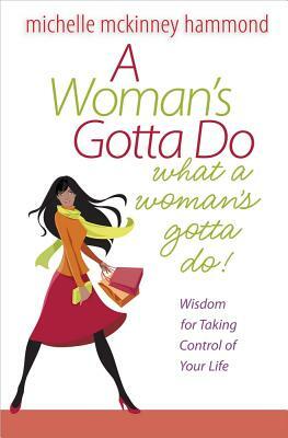 A Woman's Gotta Do What a Woman's Gotta Do: Wisdom for Taking Control of Your Life by Michelle McKinney Hammond