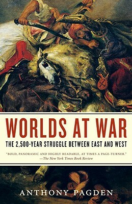 Worlds at War: The 2,500-Year Struggle Between East and West by Anthony Pagden