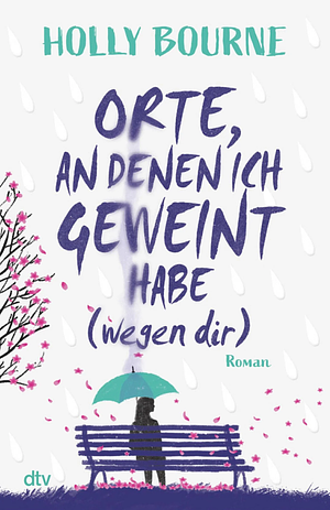 Orte, an denen ich geweint habe (wegen dir) by Holly Bourne