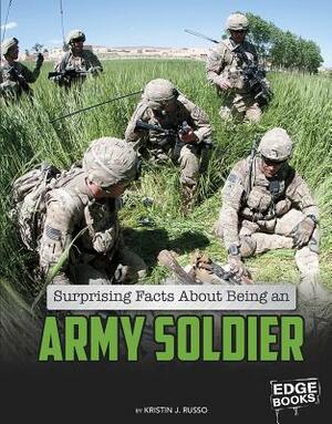 Surprising Facts about Being an Army Soldier by Kristin J. Russo