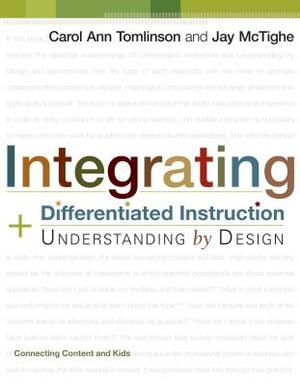 Integrating Differentiated Instruction and Understanding by Design: Connecting Content and Kids by Jay McTighe, Carol Ann Tomlinson