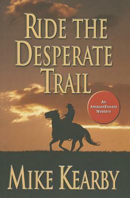Ride the Desperate Trail by Mike Kearby