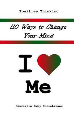 110 Ways to Change Your Mind: I Love ? Me by Henriette Eiby Christensen