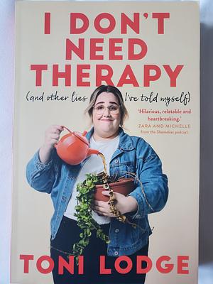 I Don't Need Therapy: and other lies I've told myself by Toni Lodge, Toni Lodge