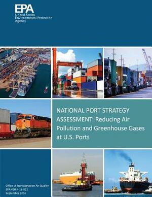 National Port Strategy Assessment: Reducing Air Pollution and Greenhouse Gases at U.S. Ports by U. S. Environmental Protection Agency