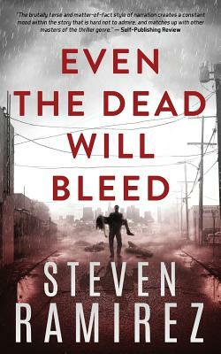 Even The Dead Will Bleed: Book Three of Tell Me When I'm Dead by Steven Ramirez