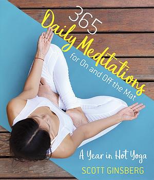 365 Daily Meditations for On and Off the Mat: A Year in Hot Yoga by Scott Ginsberg, Scott Ginsberg