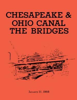 The Bridges: Chesapeake & Ohio Canal National Monument: Historic Structures Report- Part II: Historical Data Section by Edwin C. Bearss