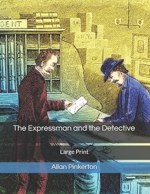 The Expressman and the Detective: Large Print by Allan Pinkerton