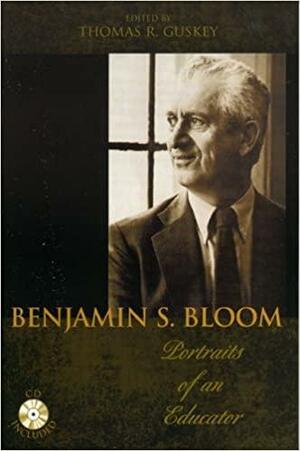 Benjamin S. Bloom: Portraits Of An Educator by Thomas R. Guskey