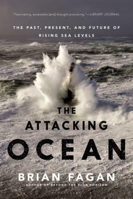 The Attacking Ocean: The Past, Present, and Future of Rising Sea Levels by Brian Fagan